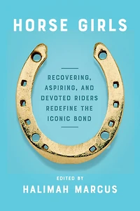 Horse Girls: Recovering, Aspiring, and Devoted Riders Redefine the Iconic Bond