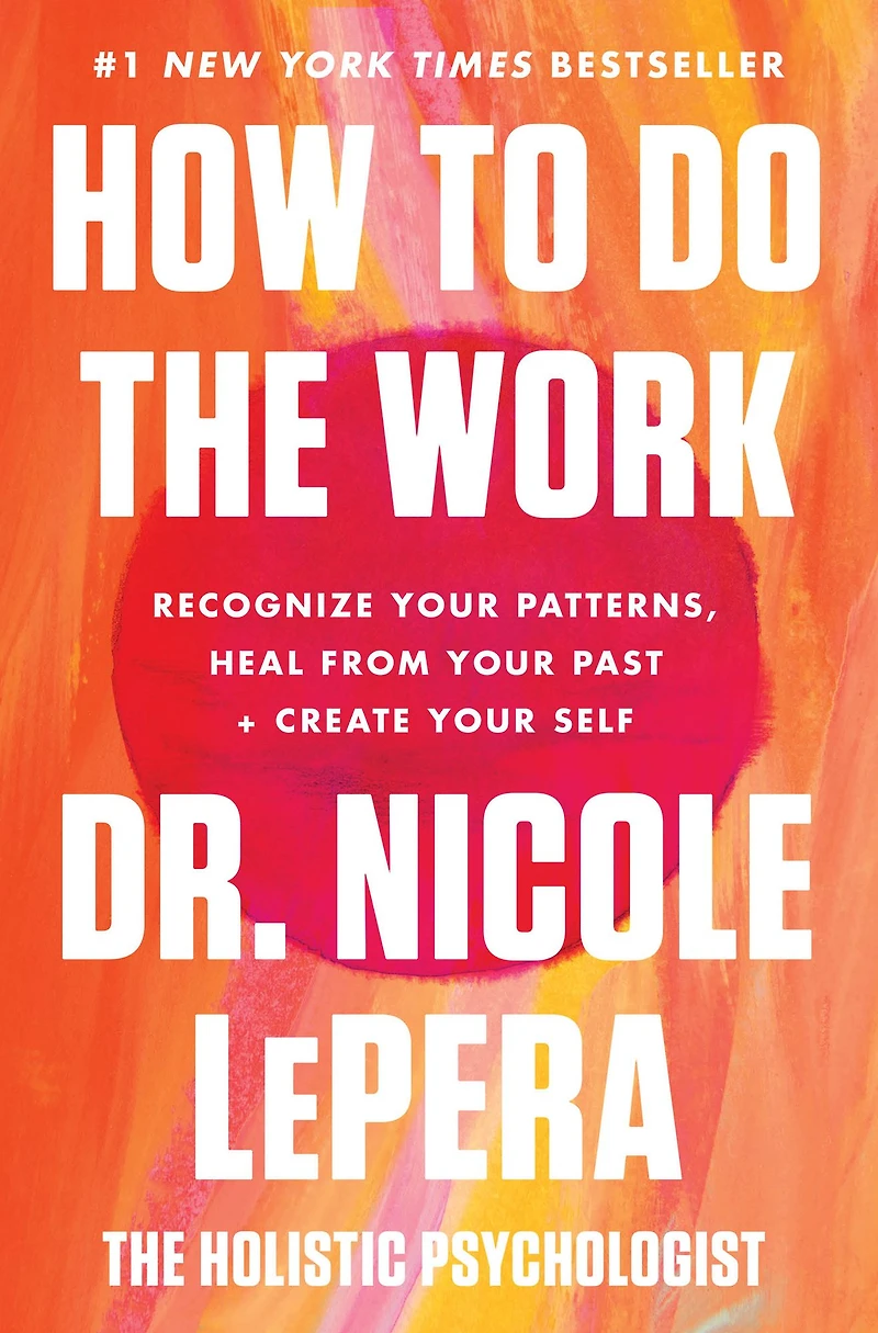 How to Do the Work: Recognize Your Patterns, Heal from Past, and Create Self