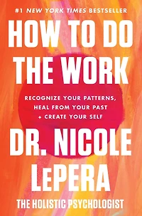 How to Do the Work: Recognize Your Patterns, Heal from Past, and Create Self