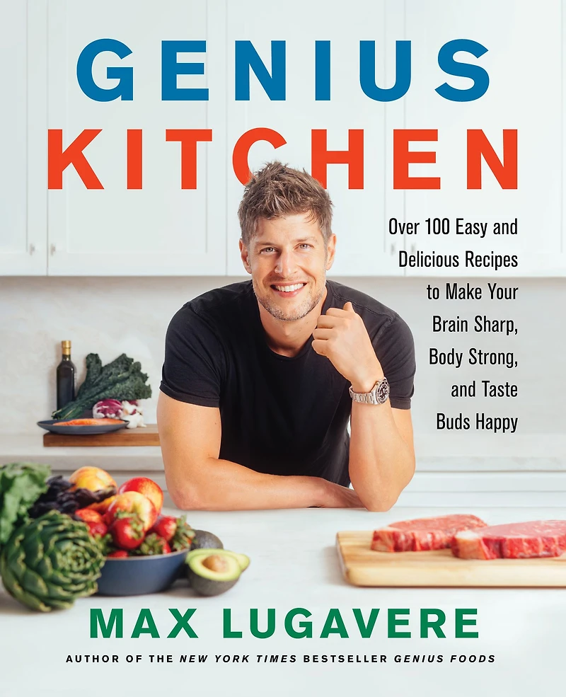 Genius Kitchen: Over 100 Easy and Delicious Recipes to Make Your Brain Sharp, Body Strong, Taste Buds Happy