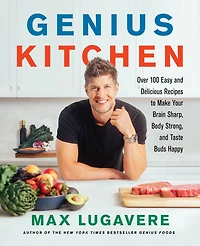 Genius Kitchen: Over 100 Easy and Delicious Recipes to Make Your Brain Sharp, Body Strong, Taste Buds Happy