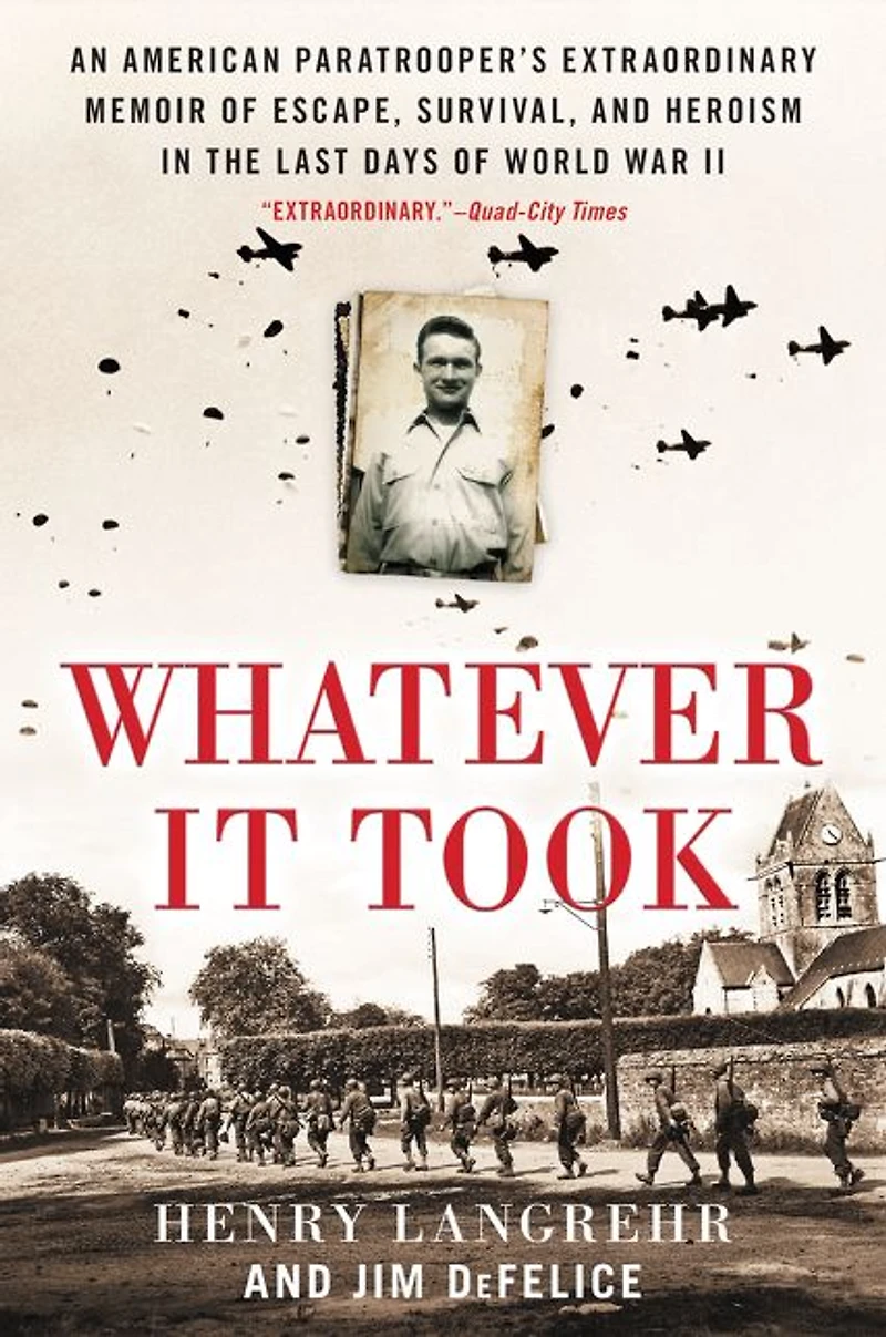 Whatever It Took: An American Paratrooper's Extraordinary Memoir of Escape, Survival, and Heroism the Last Days World War II