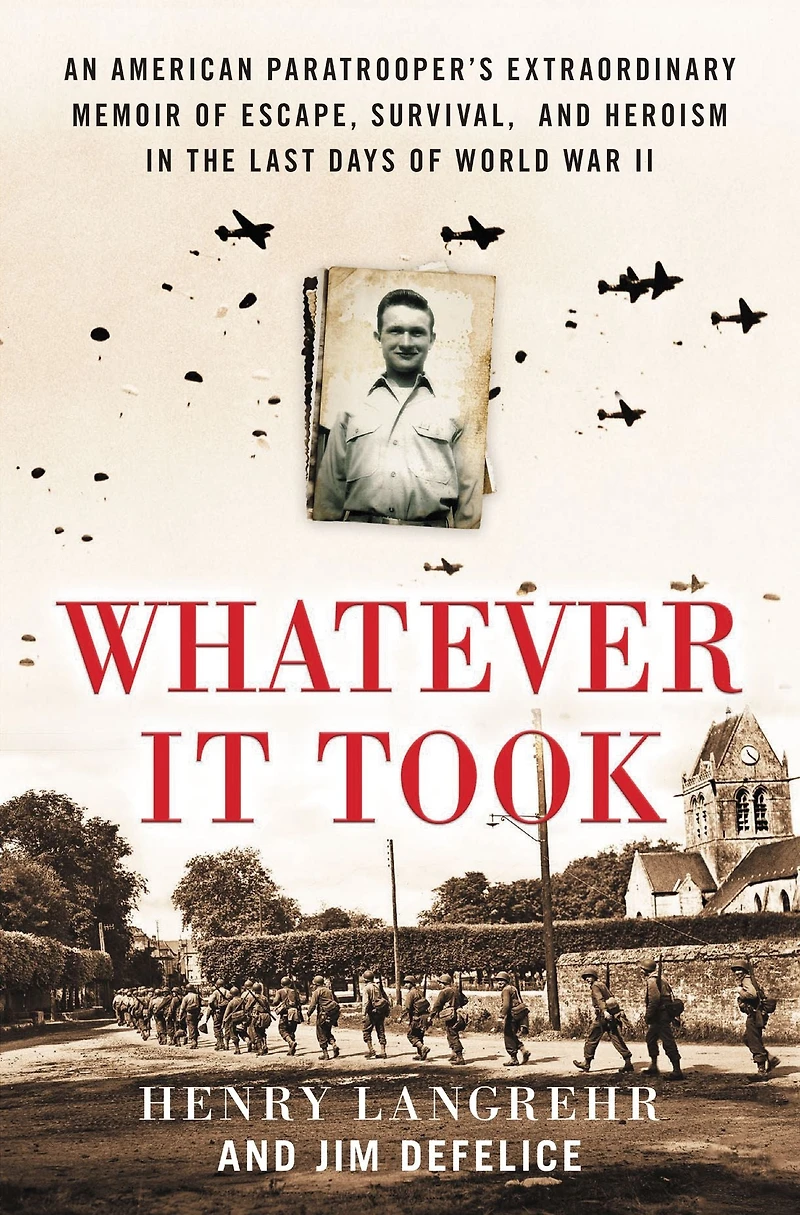 Whatever It Took: An American Paratrooper's Extraordinary Memoir of Escape, Survival, and Heroism the Last Days World War II