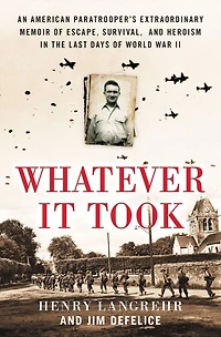 Whatever It Took: An American Paratrooper's Extraordinary Memoir of Escape, Survival, and Heroism the Last Days World War II