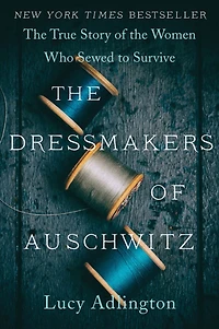 the Dressmakers of Auschwitz: True Story Women Who Sewed to Survive