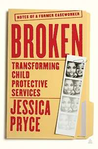 Broken: Transforming Child Protective Services-Notes of a Former Caseworker