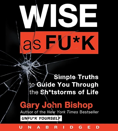 Wise as Fu*k: Simple Truths to Guide You Through the Sh*tstorms of Life