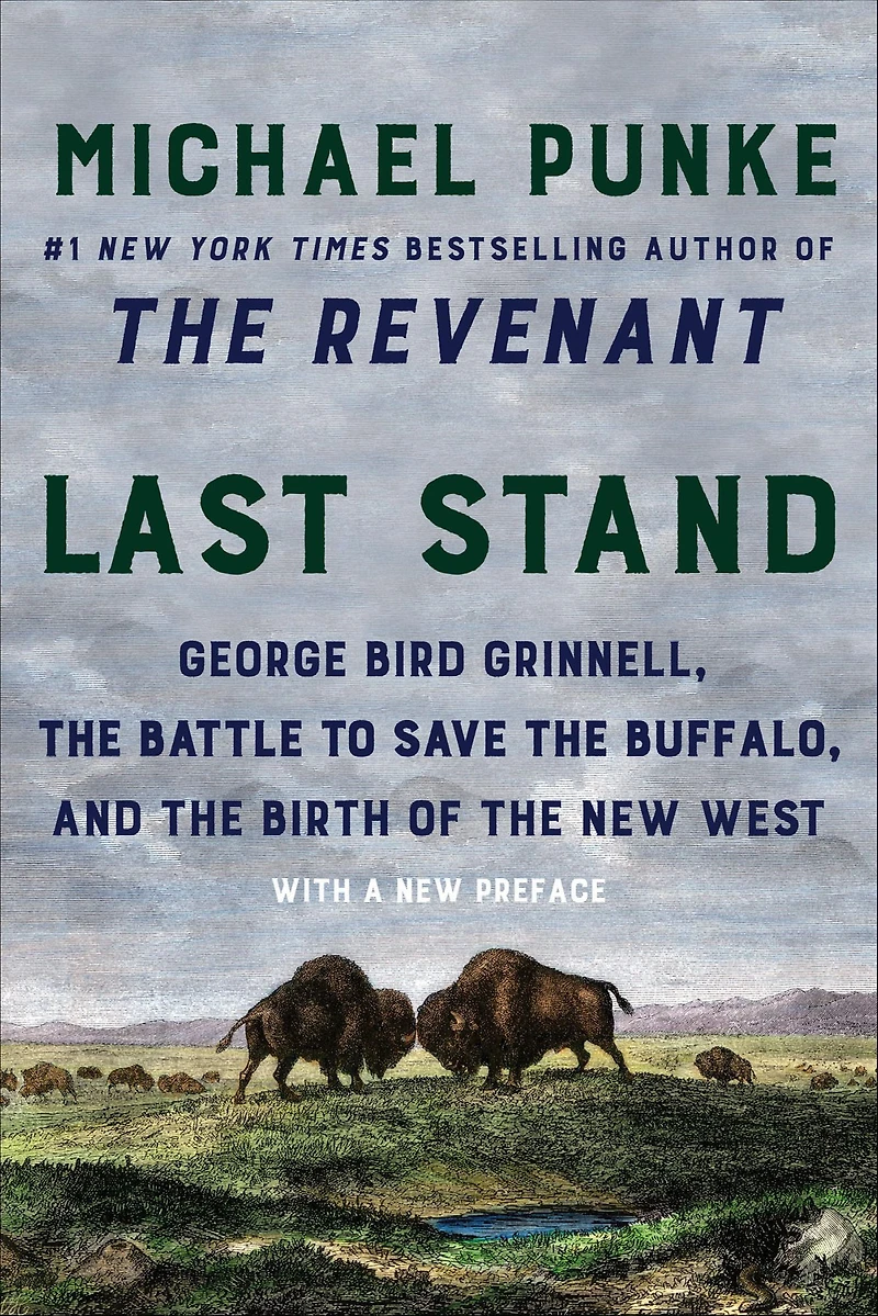 Last Stand: George Bird Grinnell, the Battle to Save Buffalo, and Birth of New West
