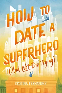 How to Date a Superhero (And Not Die Trying)