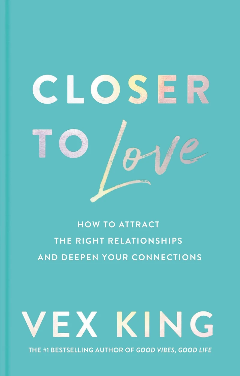 Closer to Love: How Attract the Right Relationships and Deepen Your Connections