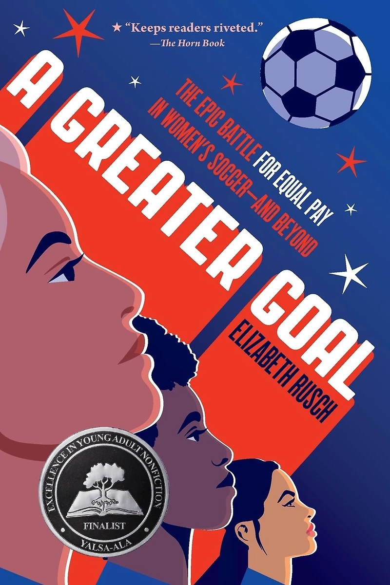 A Greater Goal: The Epic Battle for Equal Pay Women's Soccer-and Beyond