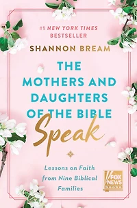 the Mothers and Daughters of Bible Speak: Lessons on Faith from Nine Biblical Families