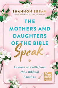 the Mothers and Daughters of Bible Speak: Lessons on Faith from Nine Biblical Families