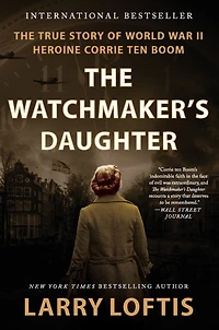 The Watchmaker's Daughter: True Story of World War II Heroine Corrie ten Boom