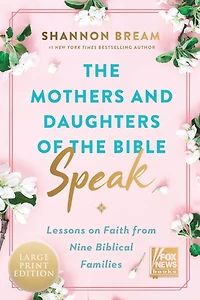 the Mothers and Daughters of Bible Speak: Lessons on Faith from Nine Biblical Families