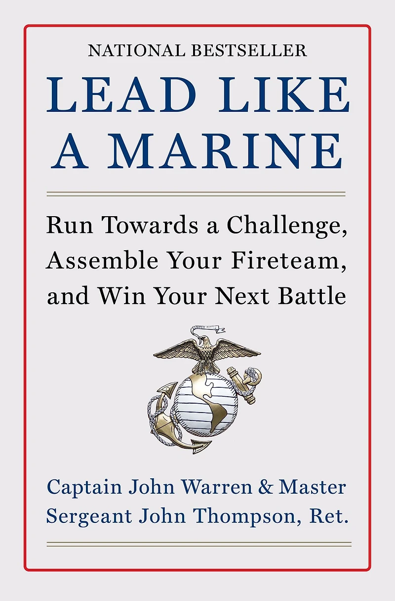 Lead Like a Marine: Run Towards Challenge, Assemble Your Fireteam, and Win Next Battle