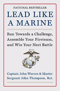 Lead Like a Marine: Run Towards Challenge, Assemble Your Fireteam, and Win Next Battle