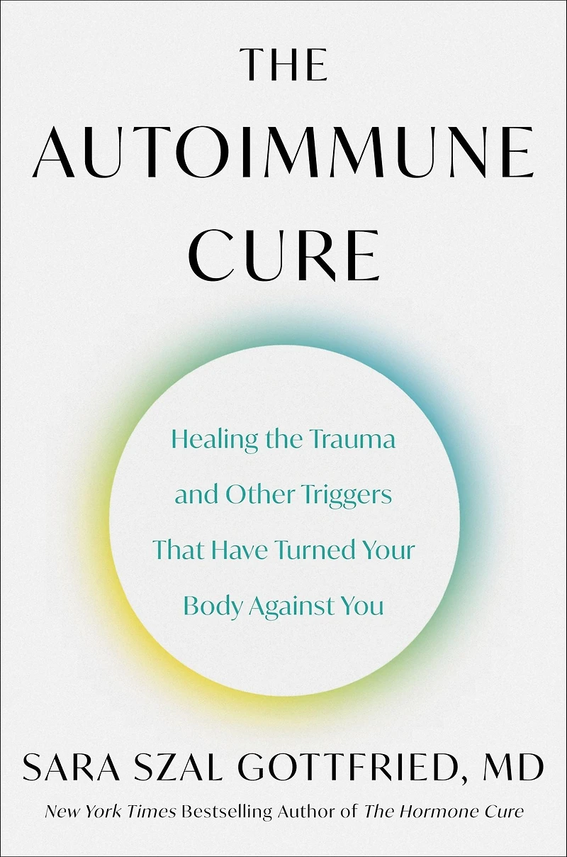 the Autoimmune Cure: Healing Trauma and Other Triggers That Have Turned Your Body Against You