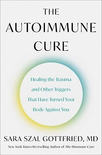 the Autoimmune Cure: Healing Trauma and Other Triggers That Have Turned Your Body Against You