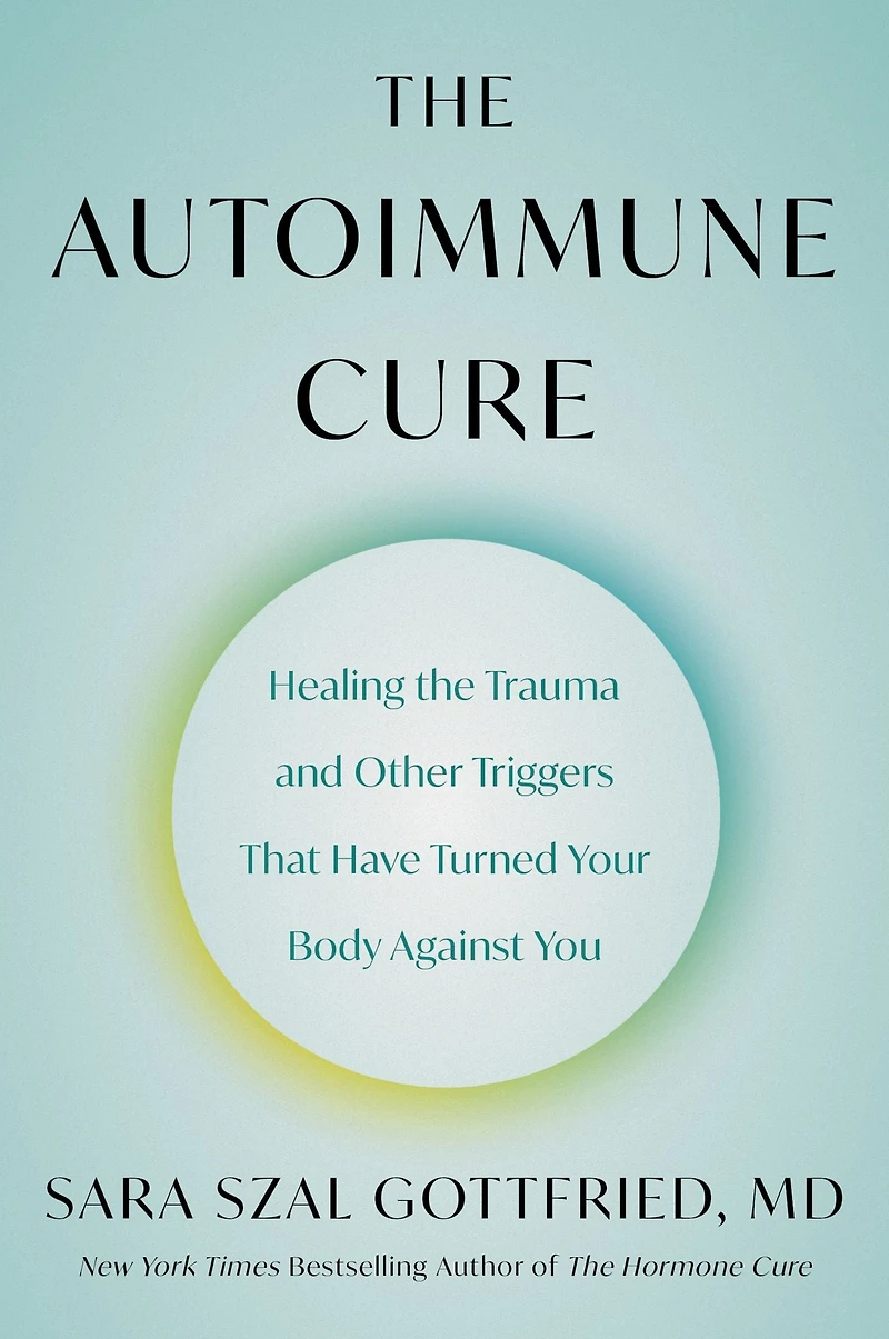 the Autoimmune Cure: Healing Trauma and Other Triggers That Have Turned Your Body Against You