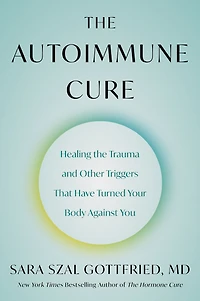 the Autoimmune Cure: Healing Trauma and Other Triggers That Have Turned Your Body Against You