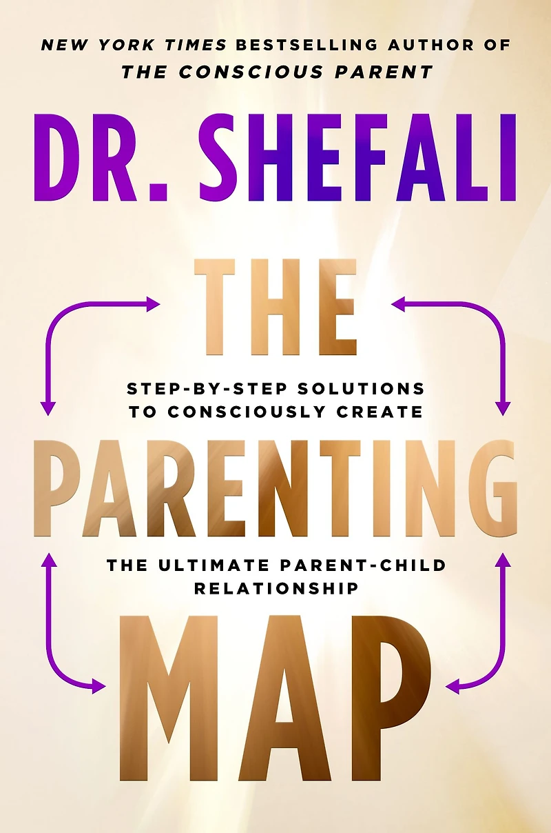 the Parenting Map: Step-by-Step Solutions to Consciously Create Ultimate Parent-Child Relationship