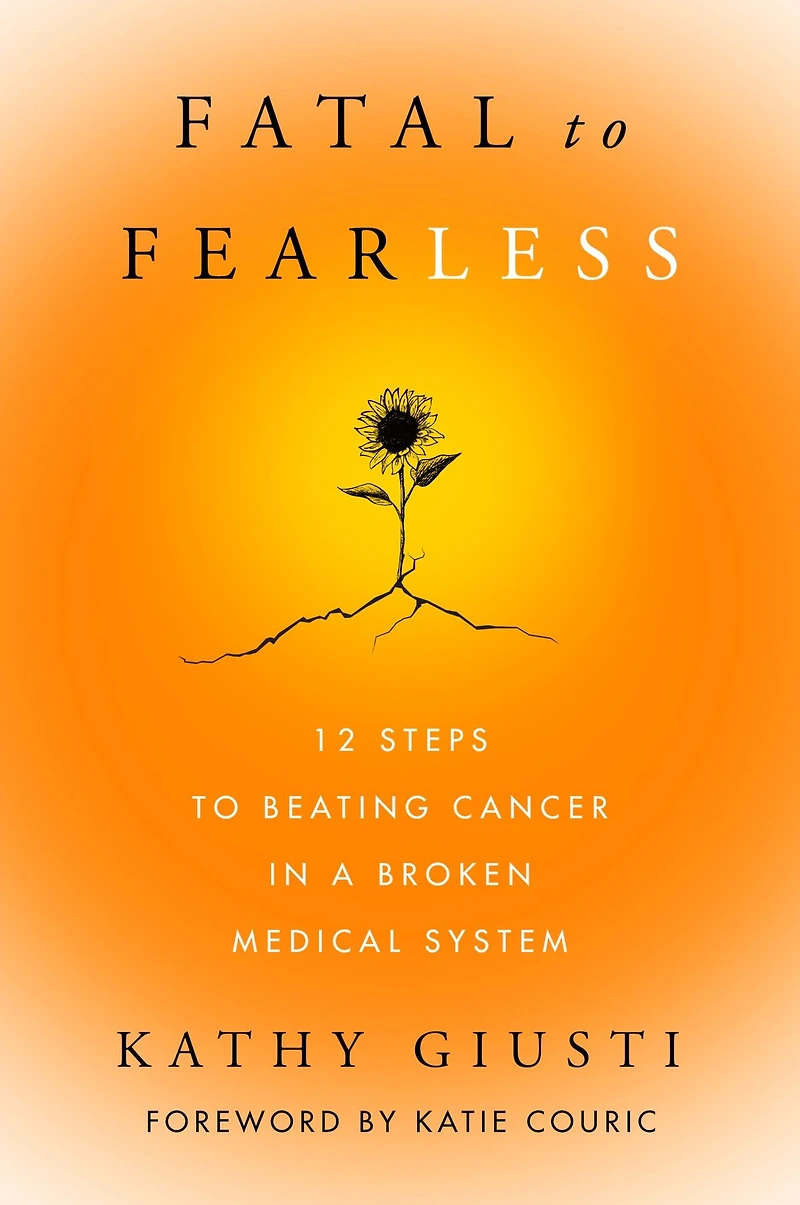 Fatal to Fearless: 12 Steps Beating Cancer a Broken Medical System