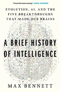 A Brief History of Intelligence: Evolution, AI, and the Five Breakthroughs That Made Our Brains