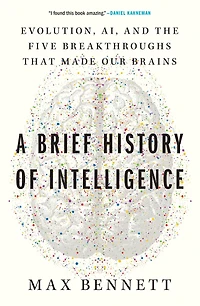 A Brief History of Intelligence: Evolution, AI, and the Five Breakthroughs That Made Our Brains