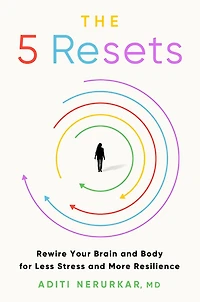 The 5 Resets: Rewire Your Brain and Body for Less Stress More Resilience