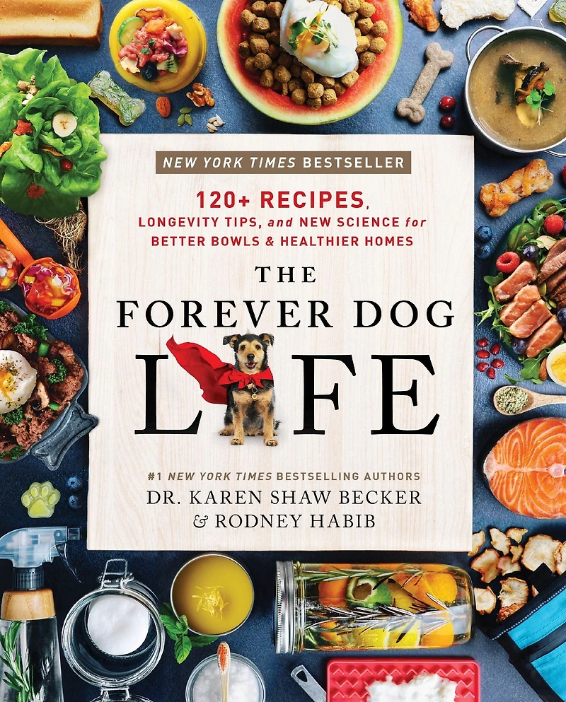 The Forever Dog Life: 120+ Recipes, Longevity Tips, and New Science for Better Bowls Healthier Homes