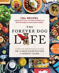 The Forever Dog Life: 120+ Recipes, Longevity Tips, and New Science for Better Bowls Healthier Homes