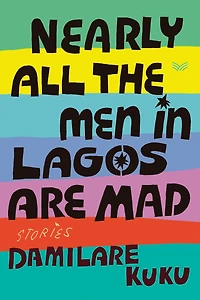 Nearly All the Men Lagos Are Mad: Stories