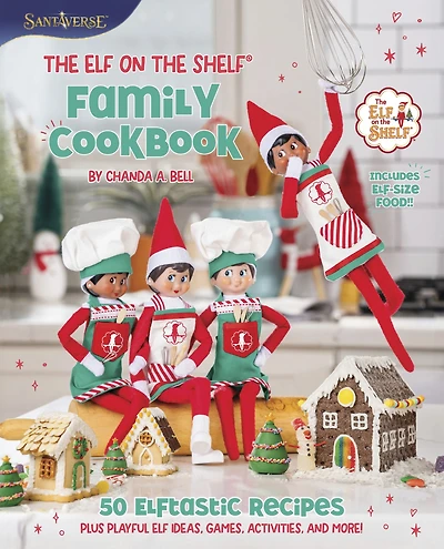 the Elf on Shelf Family Cookbook: 50 Elftastic Recipes Plus Playful Ideas, Games, Activities, and More!