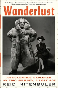 Wanderlust: an Eccentric Explorer, Epic Journey, a Lost Age