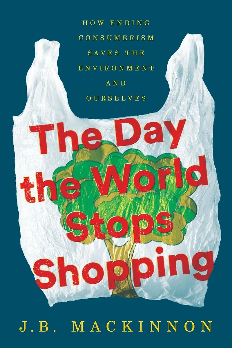 the Day World Stops Shopping: How Ending Consumerism Saves Environment and Ourselves