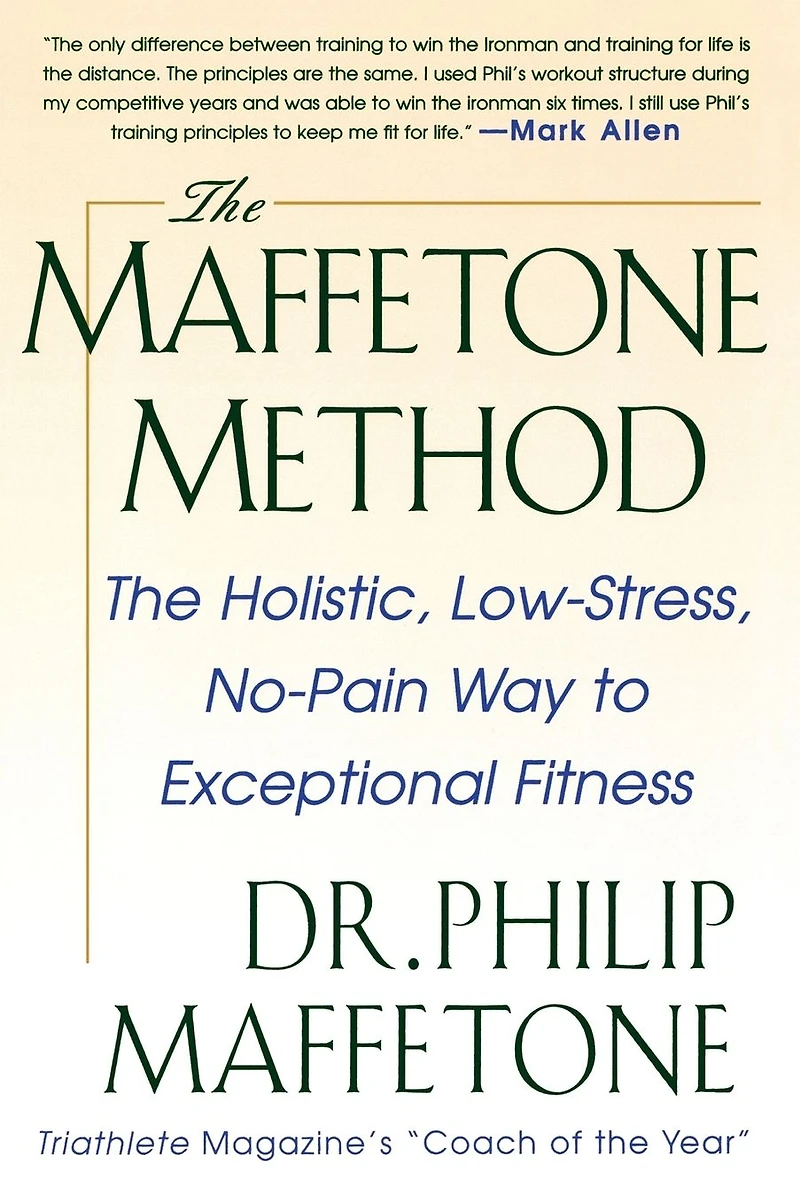 The Maffetone Method: Holistic, Low-Stress, No-Pain Way to Exceptional Fitness