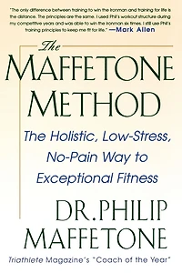 The Maffetone Method: Holistic, Low-Stress, No-Pain Way to Exceptional Fitness