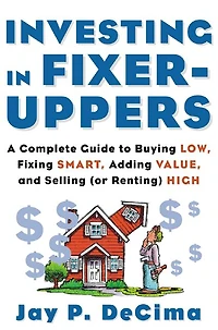 Investing Fixer-Uppers: A Complete Guide to Buying Low, Fixing Smart, Adding Value, and Selling (or Renting) High