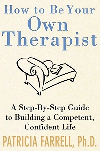 How to Be Your Own Therapist: A Step-by-Step Guide to Building a Competent, Confident Life