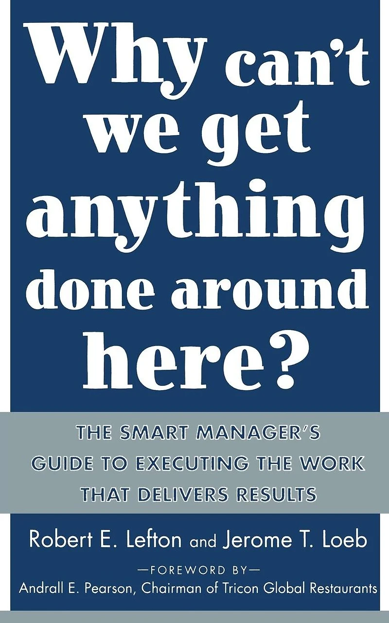 Why Can't We Get Anything Done Around Here?: the Smart Manager's Guide to Executing Work That Delivers Results: Results