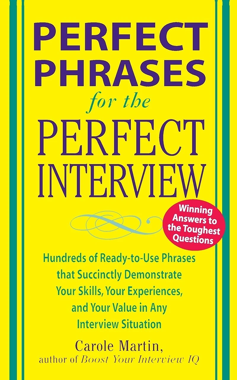 Perfect Phrases for the Interview: Hundreds of Ready-to-Use That Succinctly Demonstrate Your Skills, Experience and Value Any Interview Situation: