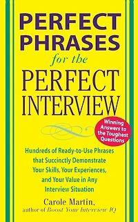 Perfect Phrases for the Interview: Hundreds of Ready-to-Use That Succinctly Demonstrate Your Skills, Experience and Value Any Interview Situation: