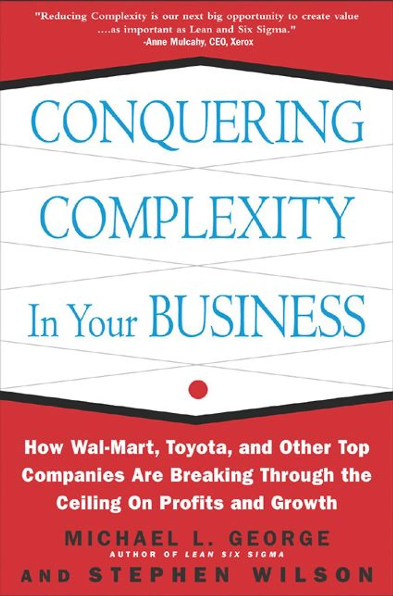 Conquering Complexity in Your Business: How Wal-Mart, Toyota, and Other Top Companies Are Breaking Through the Ceiling on Profits and Growth: How Wal-Mart, Toyota, and Other Top Companies Are Breaking Through the Ceiling on Profits and Growth
