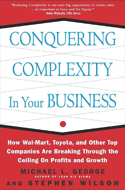 Conquering Complexity in Your Business: How Wal-Mart, Toyota, and Other Top Companies Are Breaking Through the Ceiling on Profits and Growth: How Wal-Mart, Toyota, and Other Top Companies Are Breaking Through the Ceiling on Profits and Growth