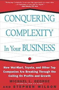 Conquering Complexity in Your Business: How Wal-Mart, Toyota, and Other Top Companies Are Breaking Through the Ceiling on Profits and Growth: How Wal-Mart, Toyota, and Other Top Companies Are Breaking Through the Ceiling on Profits and Growth