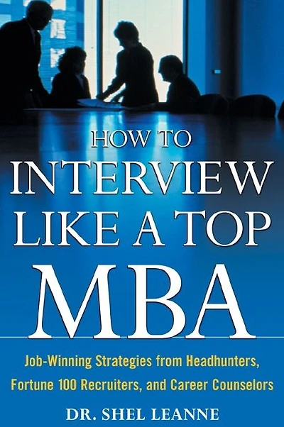 How to Interview Like a Top MBA: Job-Winning Strategies From Headhunters, Fortune 100 Recruiters, and Career Counselors: Counselors