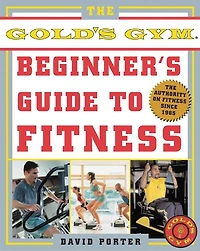 The Gold's Gym Beginner's Guide to Fitness