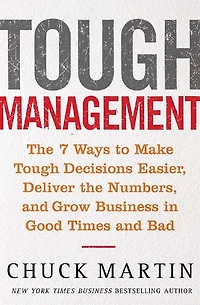 Tough Management: The 7 Winning Ways to Make Tough Decisions Easier, Deliver the Numbers, and Grow the Business in Good Times and Bad