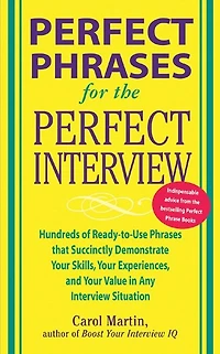 Perfect Phrases for the Interview: Hundreds of Ready-to-Use That Succinctly Demonstrate Your Skills, Experience and Value Any Interview Situation: